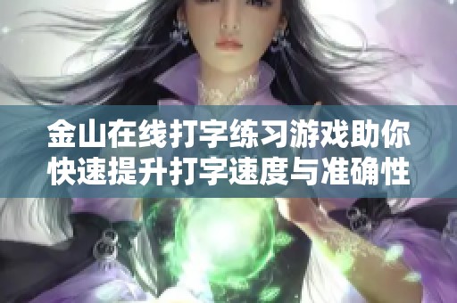 金山在线打字练习游戏助你快速提升打字速度与准确性