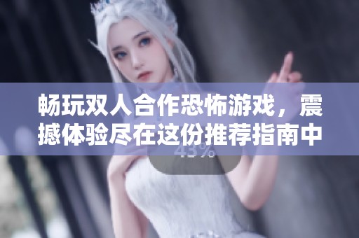 畅玩双人合作恐怖游戏，震撼体验尽在这份推荐指南中