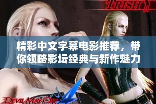 精彩中文字幕电影推荐，带你领略影坛经典与新作魅力