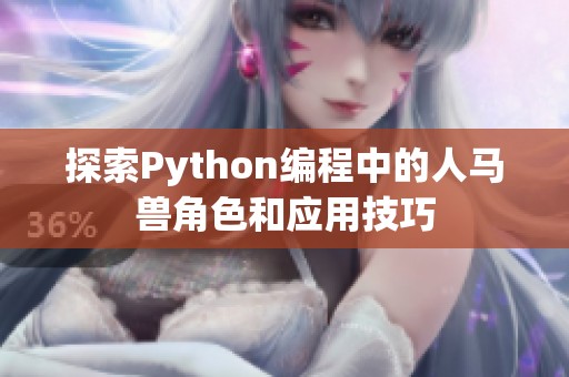 探索Python编程中的人马兽角色和应用技巧
