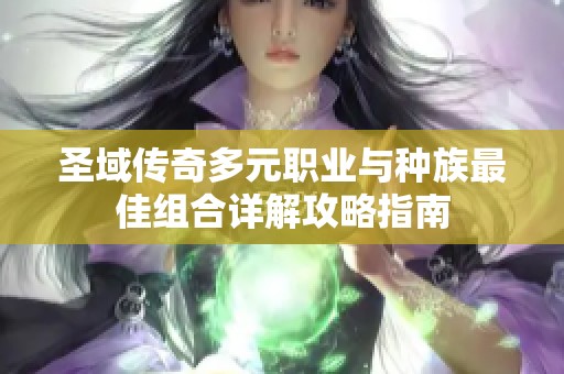 圣域传奇多元职业与种族最佳组合详解攻略指南