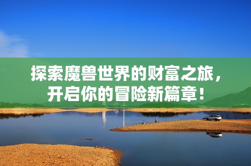 探索魔兽世界的财富之旅，开启你的冒险新篇章！