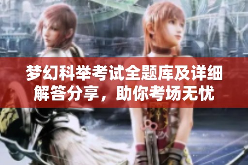 梦幻科举考试全题库及详细解答分享，助你考场无忧