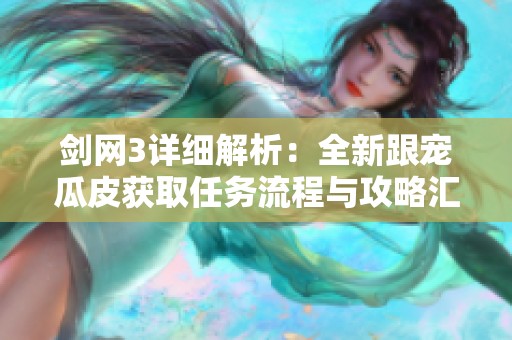 剑网3详细解析：全新跟宠瓜皮获取任务流程与攻略汇总