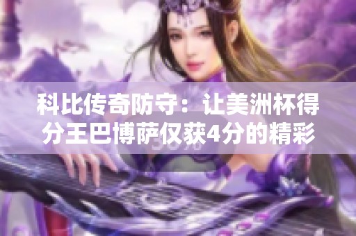 科比传奇防守：让美洲杯得分王巴博萨仅获4分的精彩瞬间