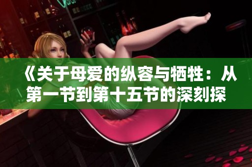 《关于母爱的纵容与牺牲：从第一节到第十五节的深刻探索》