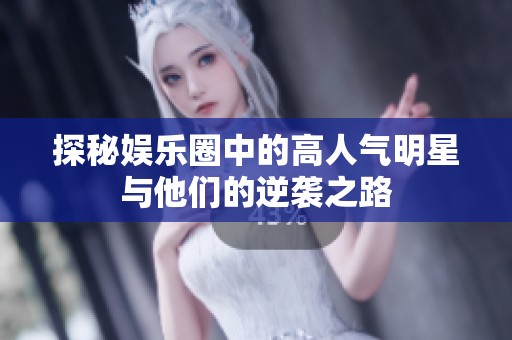 探秘娱乐圈中的高人气明星与他们的逆袭之路