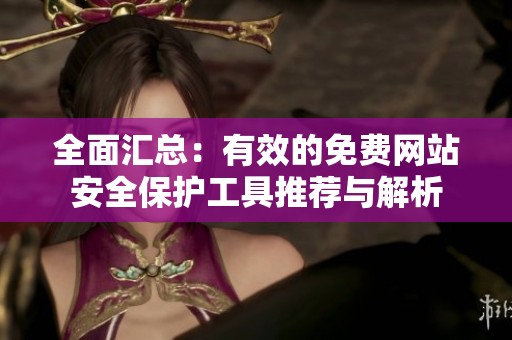 全面汇总：有效的免费网站安全保护工具推荐与解析