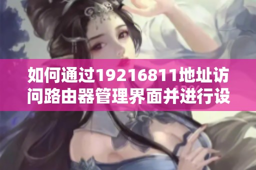 如何通过19216811地址访问路由器管理界面并进行设置