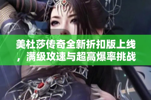 美杜莎传奇全新折扣版上线，满级攻速与超高爆率挑战你的游戏极限