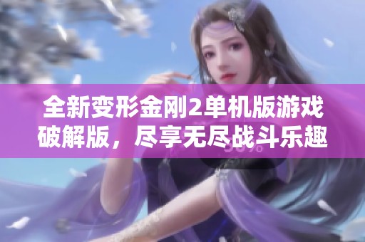 全新变形金刚2单机版游戏破解版，尽享无尽战斗乐趣