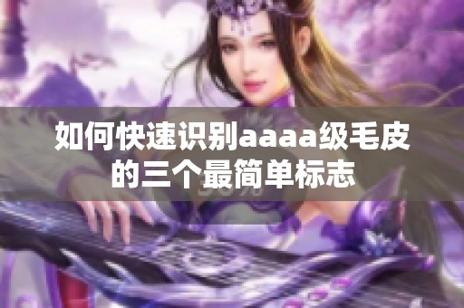如何快速识别aaaa级毛皮的三个最简单标志