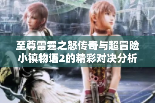 至尊雷霆之怒传奇与超冒险小镇物语2的精彩对决分析与评测
