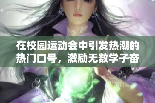 在校园运动会中引发热潮的热门口号，激励无数学子奋勇争先
