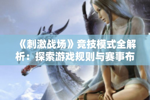 《刺激战场》竞技模式全解析：探索游戏规则与赛事布局奥秘
