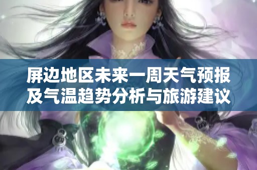 屏边地区未来一周天气预报及气温趋势分析与旅游建议