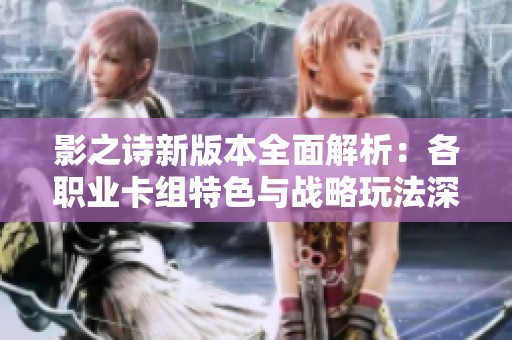 影之诗新版本全面解析：各职业卡组特色与战略玩法深度剖析