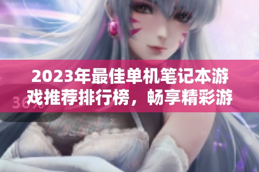 2023年最佳单机笔记本游戏推荐排行榜，畅享精彩游戏体验