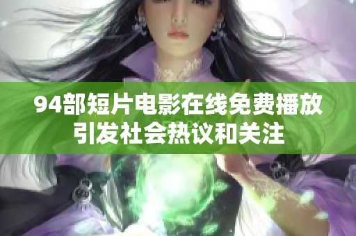 94部短片电影在线免费播放引发社会热议和关注