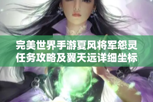 完美世界手游夏风将军怨灵任务攻略及翼天远详细坐标解析