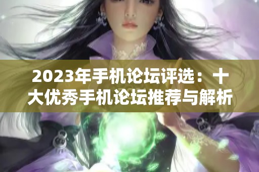 2023年手机论坛评选：十大优秀手机论坛推荐与解析