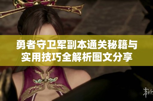 勇者守卫军副本通关秘籍与实用技巧全解析图文分享