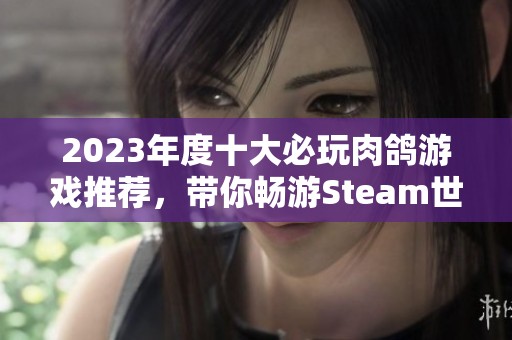 2023年度十大必玩肉鸽游戏推荐，带你畅游Steam世界