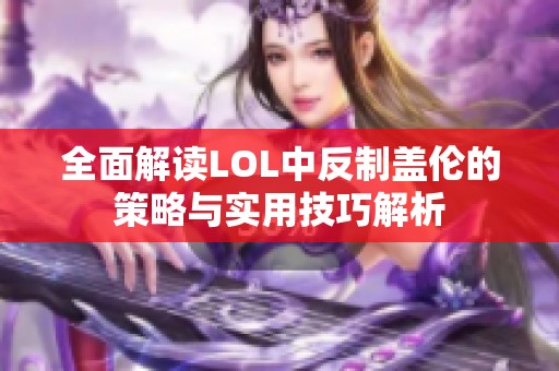 全面解读LOL中反制盖伦的策略与实用技巧解析