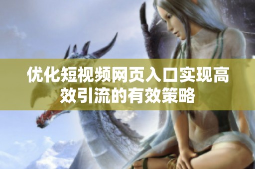 优化短视频网页入口实现高效引流的有效策略
