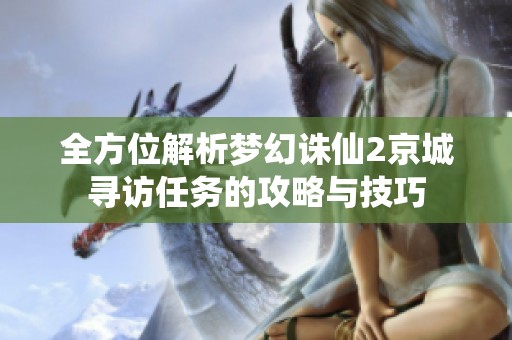 全方位解析梦幻诛仙2京城寻访任务的攻略与技巧
