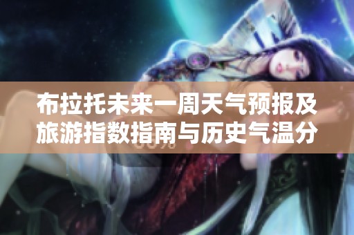 布拉托未来一周天气预报及旅游指数指南与历史气温分析