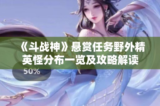 《斗战神》悬赏任务野外精英怪分布一览及攻略解读