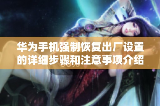 华为手机强制恢复出厂设置的详细步骤和注意事项介绍
