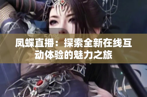 凤蝶直播：探索全新在线互动体验的魅力之旅