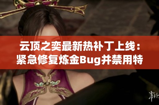 云顶之奕最新热补丁上线：紧急修复炼金Bug并禁用特定两把刷子