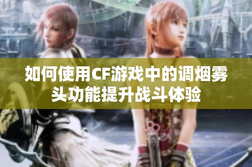 如何使用CF游戏中的调烟雾头功能提升战斗体验