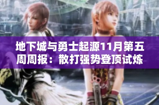 地下城与勇士起源11月第五周周报：散打强势登顶试炼之塔，阿修罗迎来重塑之路