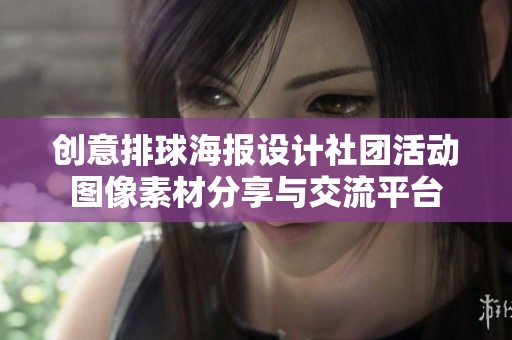 创意排球海报设计社团活动图像素材分享与交流平台