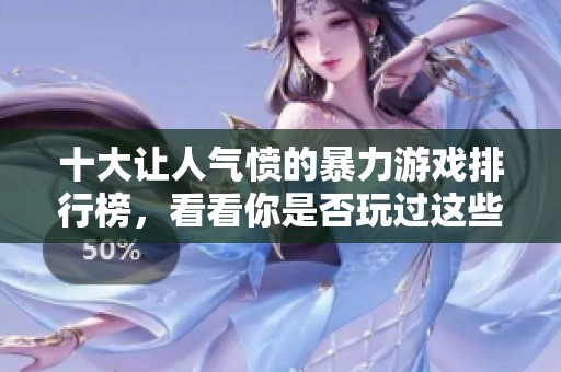 十大让人气愤的暴力游戏排行榜，看看你是否玩过这些刺激的作品