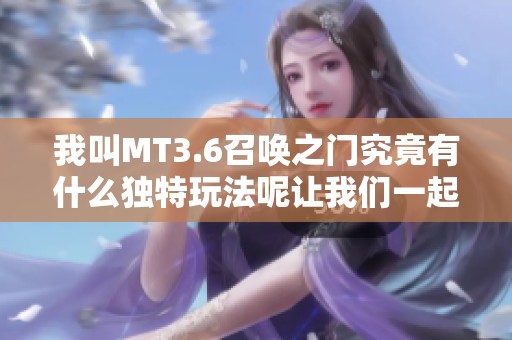 我叫MT3.6召唤之门究竟有什么独特玩法呢让我们一起探讨