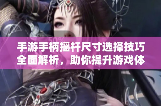 手游手柄摇杆尺寸选择技巧全面解析，助你提升游戏体验
