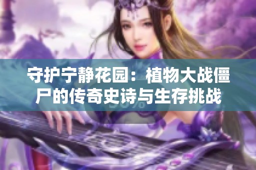 守护宁静花园：植物大战僵尸的传奇史诗与生存挑战