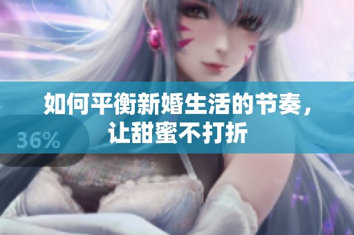 如何平衡新婚生活的节奏，让甜蜜不打折