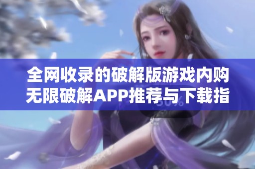 全网收录的破解版游戏内购无限破解APP推荐与下载指南