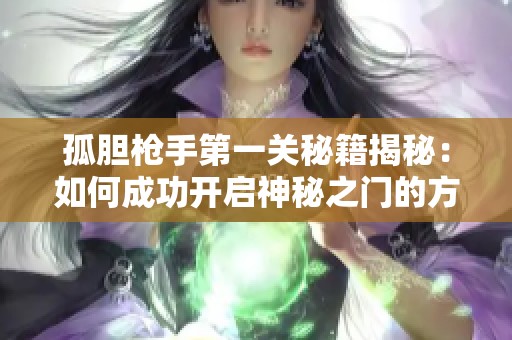 孤胆枪手第一关秘籍揭秘：如何成功开启神秘之门的方法分享