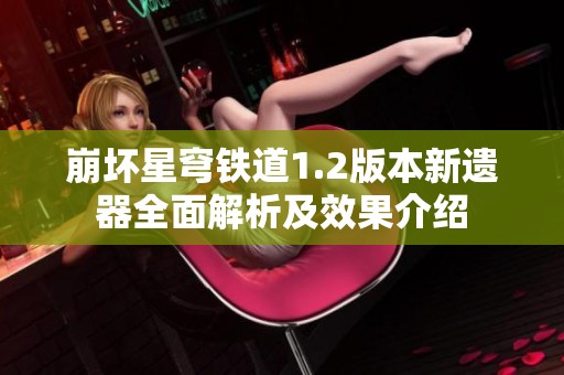 崩坏星穹铁道1.2版本新遗器全面解析及效果介绍