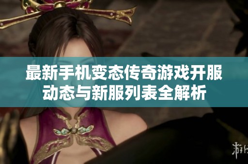 最新手机变态传奇游戏开服动态与新服列表全解析