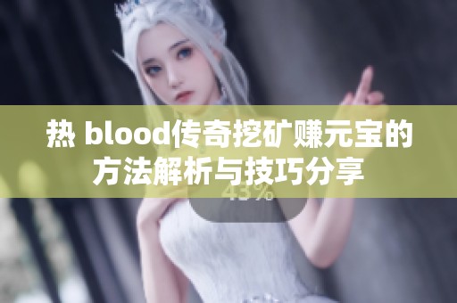 热 blood传奇挖矿赚元宝的方法解析与技巧分享