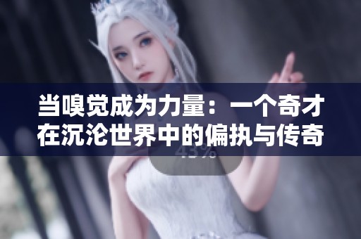 当嗅觉成为力量：一个奇才在沉沦世界中的偏执与传奇