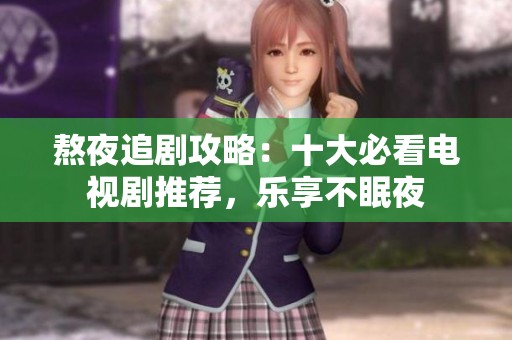 熬夜追剧攻略：十大必看电视剧推荐，乐享不眠夜